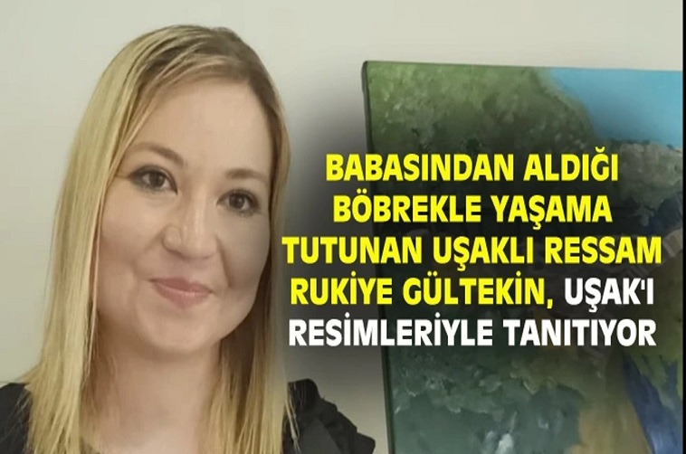 Babasından aldığı böbrekle yaşama tutunan Rukiye Gültekin, Uşak'ı resimleriyle tanıtıyor